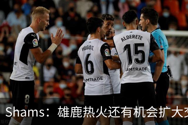 Shams：雄鹿热火还有机会扩大交易 但雄鹿目前希望留下得到的球员